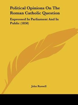 portada political opinions on the roman catholic question: expressed in parliament and in public (1850)
