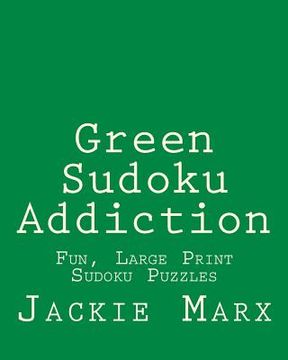 portada Green Sudoku Addiction: Fun, Large Print Sudoku Puzzles (en Inglés)