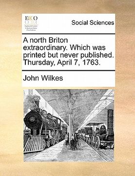 portada a north briton extraordinary. which was printed but never published. thursday, april 7, 1763. (en Inglés)
