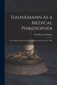 portada Hahnemann as a Medical Philosopher; the Organon. Being the Second Hahnemannian Lecture, 1881 (en Inglés)