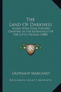 portada the land of darkness: along with some further chapters in the experiences of the little pilgrim (1888) (en Inglés)