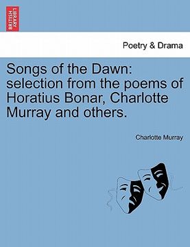 portada songs of the dawn: selection from the poems of horatius bonar, charlotte murray and others.