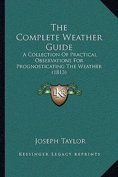 portada the complete weather guide: a collection of practical observations for prognosticating the weather (1813) (en Inglés)