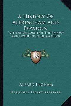 portada a history of altrincham and bowdon: with an account of the barony and house of dunham (1879) (en Inglés)