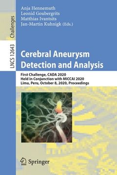 portada Cerebral Aneurysm Detection and Analysis: First Challenge, Cada 2020, Held in Conjunction with Miccai 2020, Lima, Peru, October 8, 2020, Proceedings