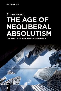 portada The Age of Neoliberal Absolutism: The Rise of Clan-Based Governance (en Inglés)
