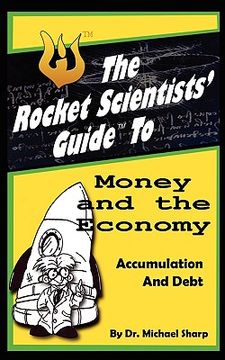 portada the rocket scientists' guide to money and the economy: accumulation and debt (en Inglés)