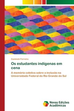 portada Os Estudantes Indígenas em Cena: A Memória Coletiva Sobre a Inclusão na Universidade Federal do rio Grande do sul (en Portugués)