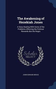 portada The Awakening of Hezekiah Jones: A Story Dealing With Some of the Problems Affecting the Political Rewards due the Negro (en Inglés)