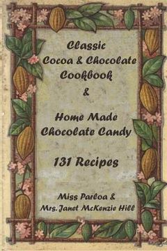 portada Classic Cocoa and Chocolate Cookbook and Home Made Chocolate Candy 131 Recipes (en Inglés)