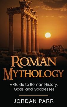 portada Roman Mythology: A Guide to Roman History, Gods, and Goddesses (en Inglés)