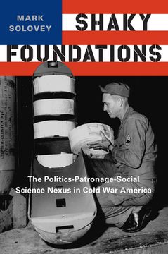 portada Shaky Foundations: The Politics-Patronage-Social Science Nexus in Cold War America (en Inglés)