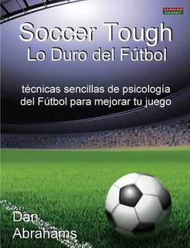 portada Soccer Tough - lo Duro del Futbol: Tecnicas Sencillas de Psicologia del Futbol Para Mejorar tu Juego