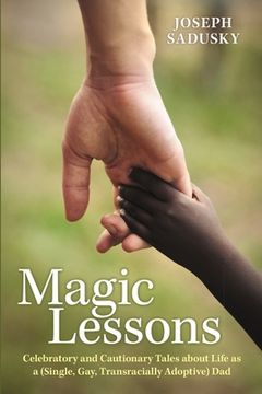 portada Magic Lessons: Celebratory and Cautionary Tales about Life as a (Single, Gay, Transracially Adoptive) Dad (en Inglés)