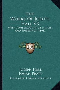 portada the works of joseph hall v3: with some account of his life and sufferings (1808) (en Inglés)