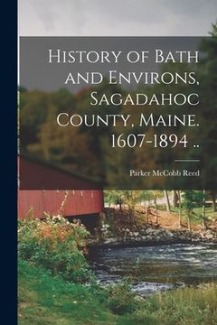 portada History of Bath and Environs, Sagadahoc County, Maine. 1607-1894 .. (en Inglés)