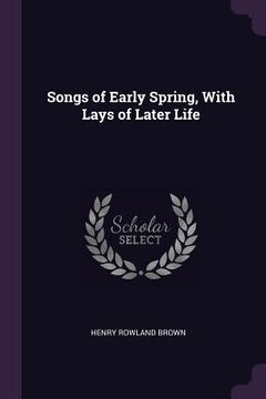 portada Songs of Early Spring, With Lays of Later Life