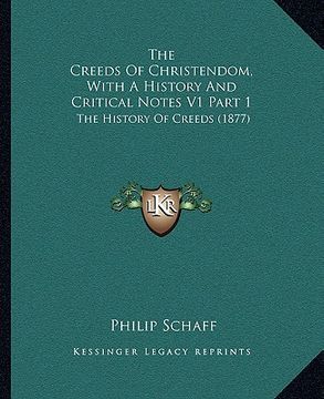 portada the creeds of christendom, with a history and critical notes v1 part 1: the history of creeds (1877) (en Inglés)