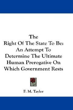 portada the right of the state to be: an attempt to determine the ultimate human prerogative on which government rests (en Inglés)