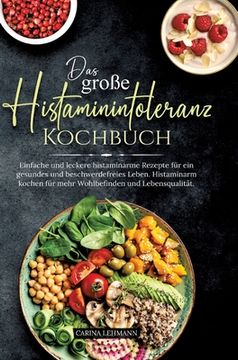 portada Das große Histaminintoleranz Kochbuch: Einfache und leckere histaminarme Rezepte für ein gesundes und beschwerdefreies Leben. Histaminarm kochen für m (en Alemán)