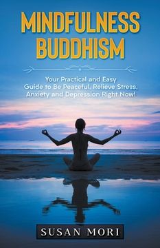 portada Mindfulness Buddhism: Your Practical and Easy Guide to be Peaceful, Relieve Stress, Anxiety and Depression Right Now! (en Inglés)