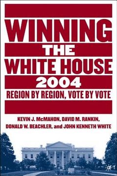 portada Winning the White House, 2004: Region by Region, Vote by Vote (en Inglés)