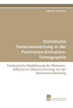 portada Statistische Datenauswertung in der Positronen-Emissions-Tomographie: Stochastische Modellierung der Photonen-Diffusion in Übereinstimmung mit der Boltzmann-Gleichung