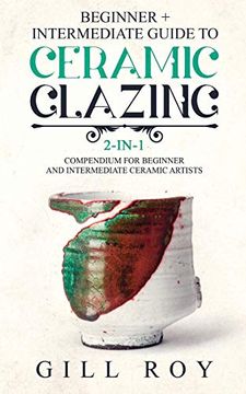 portada Ceramic Glazing: Beginner + Intermediate Guide to Ceramic Glazing: 2-In-1 Compendium for Beginner and Intermediate Ceramic Artists 