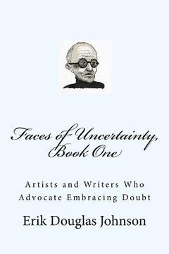 portada Faces of Uncertainty, Book One: Artists and Writers Who Advocate Embracing Doubt