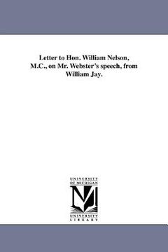 portada letter to hon. william nelson, m.c., on mr. webster's speech, from william jay. (en Inglés)