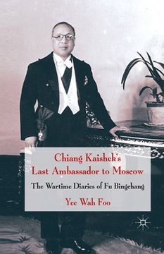 portada Chiang Kaishek's Last Ambassador to Moscow: The Wartime Diaries of Fu Bingchang