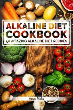 portada Alkaline Diet Cookbook: Get The Health Benefits of Alkaline Diet & Balance Your Acidity Levels..: 40 Amazing Alkaline Diet Recipes (en Inglés)