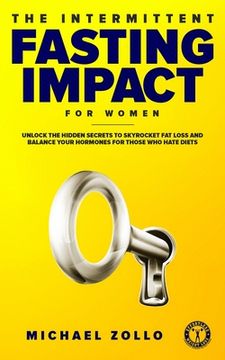 portada The Intermittent Fasting Impact for Women: Unlock the Hidden Secrets to Skyrocket Fat Loss and Balance Your Hormones for Those Who Hate Diets (in English)