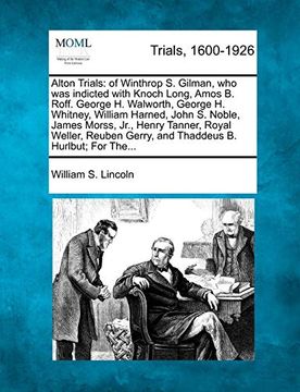 portada Alton Trials: Of Winthrop s. Gilman, who was Indicted With Knoch Long, Amos b. Roff. George h. Walworth, George h. Whitney, William Harned, John s. Gerry, and Thaddeus b. Hurlbut; For The. (in English)