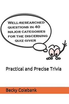 portada Practical and Precise Trivia: Well-Researched, No-Nonsense Questions in 40 Major Categories for the Quiz Giver (in English)