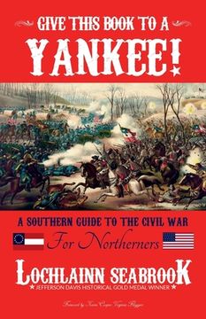portada Give This Book to a Yankee!: A Southern Guide to the Civil War for Northerners (en Inglés)
