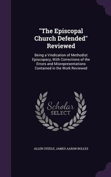 portada "The Episcopal Church Defended" Reviewed: Being a Vindication of Methodist Episcopacy, With Corrections of the Errors and Misrepresentations Contained