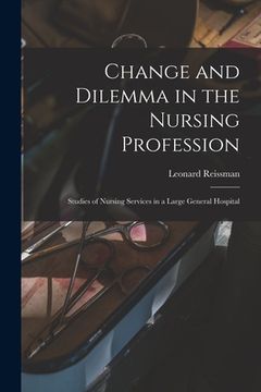 portada Change and Dilemma in the Nursing Profession; Studies of Nursing Services in a Large General Hospital (en Inglés)