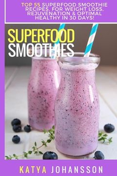 portada Superfood Smoothies: Top 55 Superfood Smoothie Recipes, For Weight Loss, Rejuvenation & Optimal Healthy In 30 Days (en Inglés)