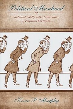 political manhood,red bloods, mollycoddles, & the politics of progressive era reform