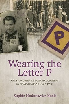 portada Wearing the Letter P: Polish Women as Forced Laborers in Nazi Germany, 1939-1945 (en Inglés)
