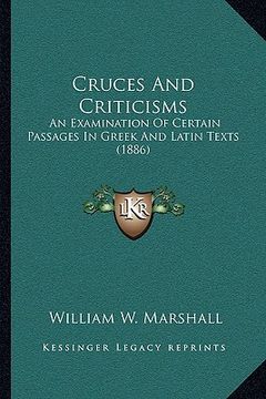 portada cruces and criticisms: an examination of certain passages in greek and latin texts (1886)