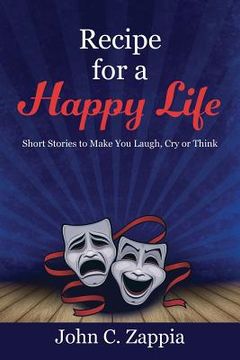 portada Recipe for a Happy Life: Short Stories to Make You Laugh, Cry or Think (en Inglés)