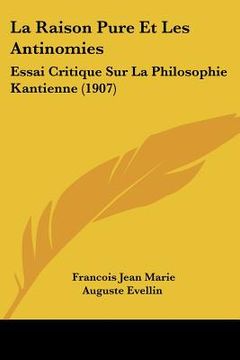 portada la raison pure et les antinomies: essai critique sur la philosophie kantienne (1907)
