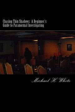 portada Chasing Thin Shadows: A Beginner's Guide to Paranormal Investigating (en Inglés)