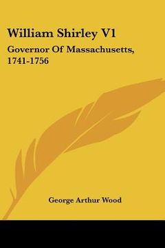 portada william shirley v1: governor of massachusetts, 1741-1756: a history (1920)