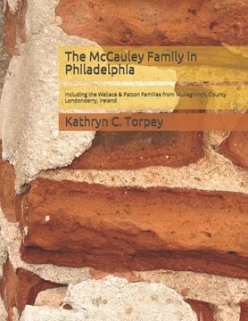 portada The McCauley Family in Philadelphia: Including the Wallace & Patton Families from Mullaghinch, County Londonderry, Ireland (en Inglés)