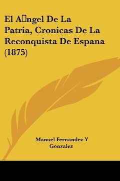 portada El Angel de la Patria, Cronicas de la Reconquista de Espana (1875)