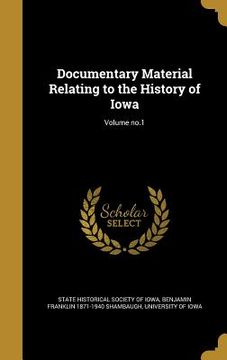 portada Documentary Material Relating to the History of Iowa; Volume no.1 (in English)