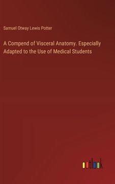 portada A Compend of Visceral Anatomy. Especially Adapted to the Use of Medical Students (en Inglés)